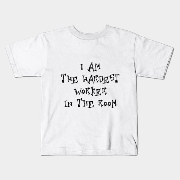 I am the hardest worker in the room Kids T-Shirt by creativedesignsforyou